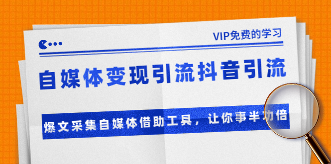 准哥自媒体变现引流抖音引流+爆文采集自媒体借助工具，让你事半功倍（附素材）-零点项目大全