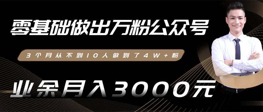 零基础做出万粉公众号，3个月从不到10人做到了4W+粉，业余月入3000-8000元(完结)-零点项目大全