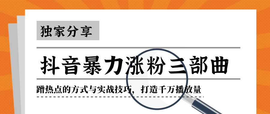 抖音暴力涨粉三部曲！独家分享蹭热点的方式与实战技巧，打造千万播放量-零点项目大全