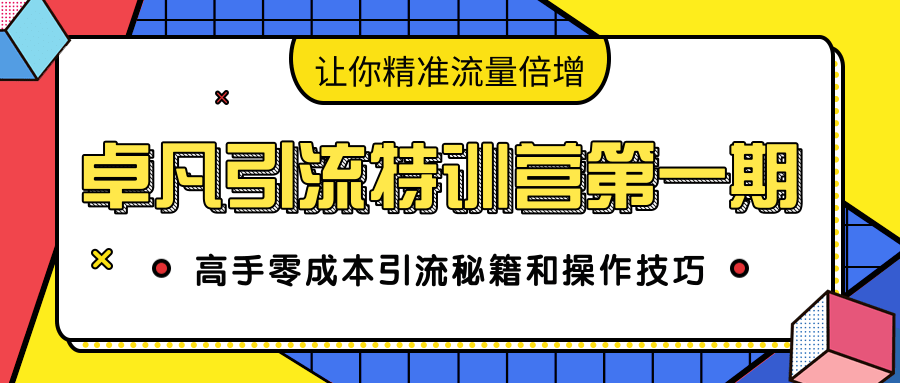 卓凡引流特训营第一期：高手零成本引流秘籍和操作技巧，让你精准流量倍增-零点项目大全