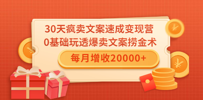 30天疯卖文案速成变现营，0基础玩透爆卖文案捞金术！每月增收20000+-零点项目大全