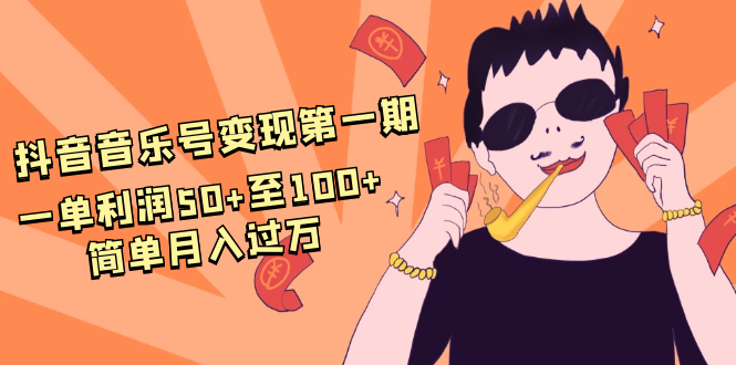 抖音音乐号变现第一期：一单利润50+至100+简单月入过万-零点项目大全