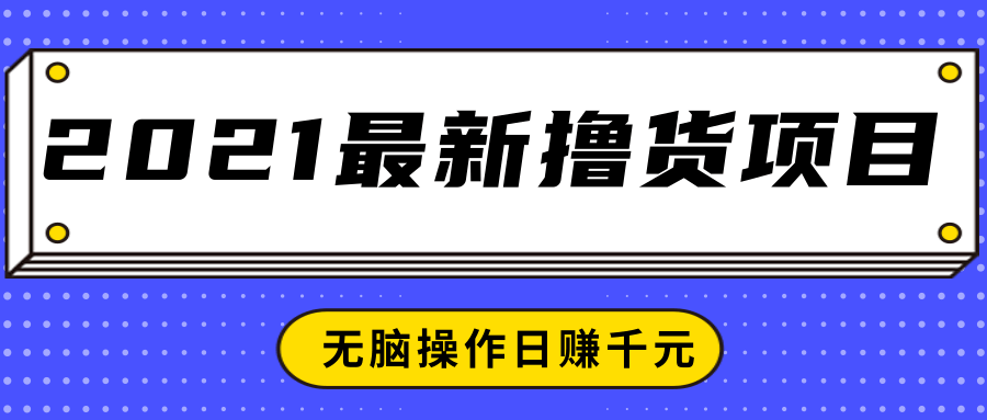 2021最新撸货项目，一部手机即可实现无脑操作轻松日赚千元-零点项目大全