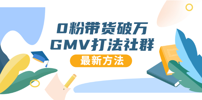 0粉带货破万GMV打法社群，抖音新号快速一场直接破万流量，最新独家方法-零点项目大全