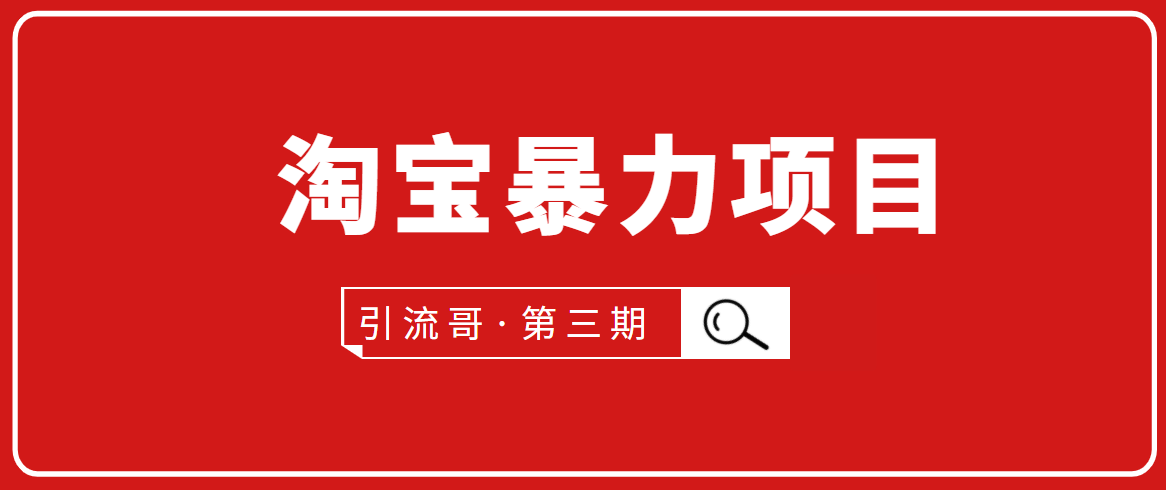 引流哥·第3期淘宝暴力项目：每天10-30分钟的空闲时间，有淘宝号，会玩淘宝-零点项目大全