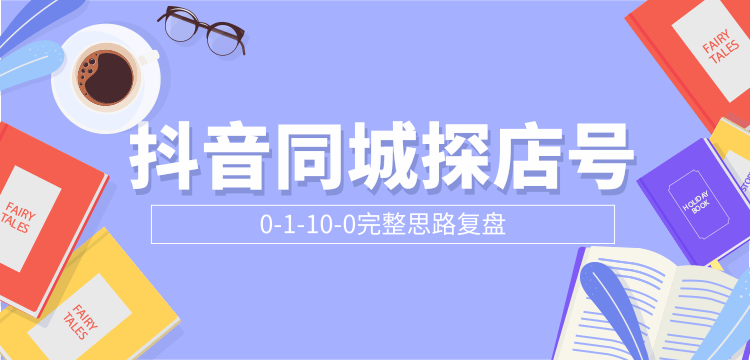 抖音同城探店号0-1-10-0完整思路复盘【付费文章】-零点项目大全