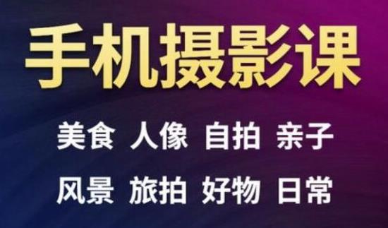 手机摄影一次学透，教程内容包括：美食、人像、自拍、风景、好物等-零点项目大全