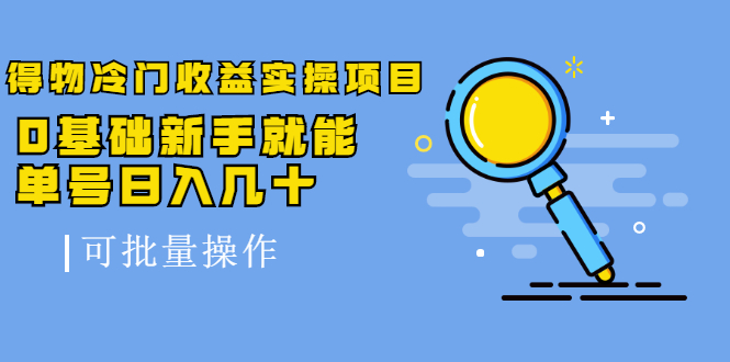 得物冷门收益实操项目，0基础新手就能单号日入几十，可批量操作-零点项目大全