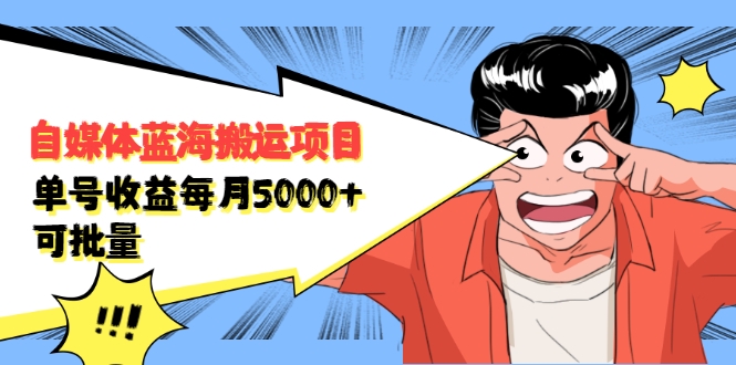 自媒体蓝海搬运项目：单号收益每月基本都可以达到5000+，可批量-零点项目大全