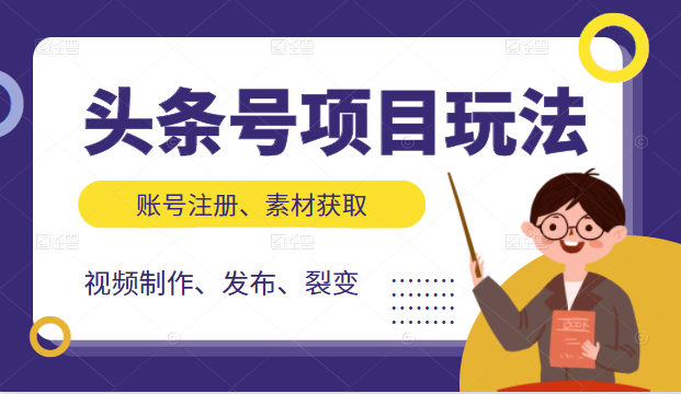 头条号项目玩法，从账号注册，素材获取到视频制作发布和裂变全方位教学-零点项目大全