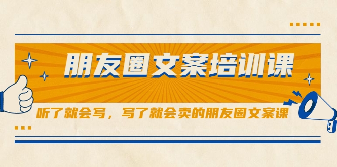 朋友圈文案培训课，听了就会写，写了就会卖的朋友圈文案课-零点项目大全