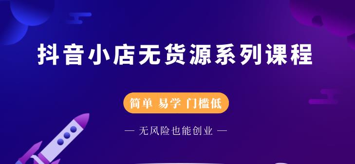 圣淘电商抖音小店无货源系列课程，零基础也能快速上手抖音小店-零点项目大全