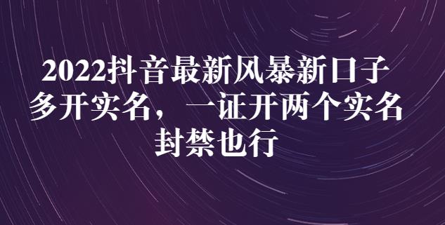 2022抖音最新风暴新口子：多开实名，一整开两个实名，封禁也行-零点项目大全