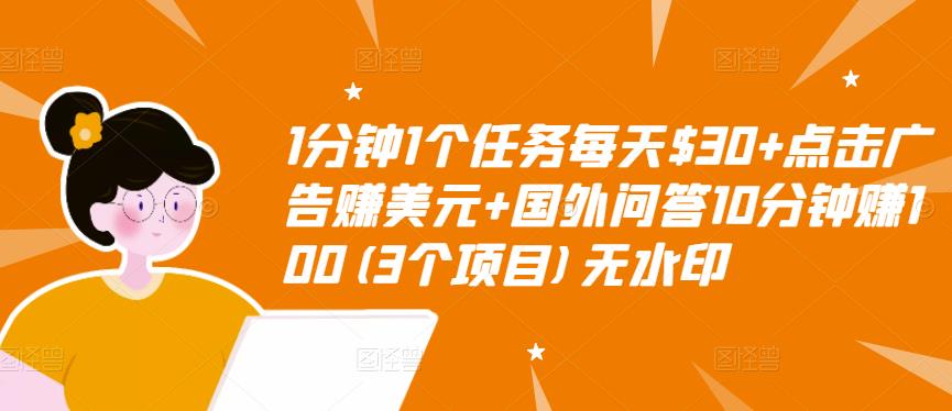 1分钟1个任务每天$30+点击广告赚美元+国外问答10分钟赚100(3个项目)无水印-零点项目大全