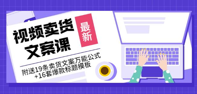 《视频卖货文案课》附送19条卖货文案万能公式+16套爆款标题模板-零点项目大全