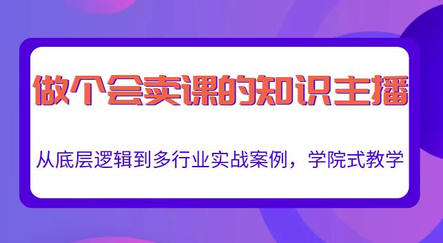 做一个会卖课的知识主播，从底层逻辑到多行业实战案例，学院式教学-零点项目大全