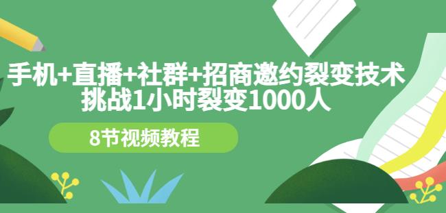 手机+直播+社群+招商邀约裂变技术：挑战1小时裂变1000人（8节视频教程）-零点项目大全