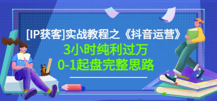 星盒[IP获客]实战教程之《抖音运营》3小时纯利过万0-1起盘完整思路价值498-零点项目大全