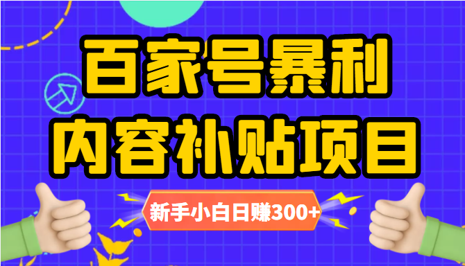 百家号暴利内容补贴项目，图文10元一条，视频30一条，新手小白日赚300+-零点项目大全