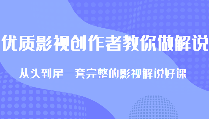 优质影视领域创作者教你做解说变现，从头到尾一套完整的解说课，附全套软件-零点项目大全