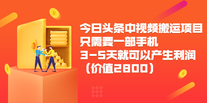 今日头条中视频搬运项目，只需要一部手机3-5天就可以产生利润（价值2800元）-零点项目大全