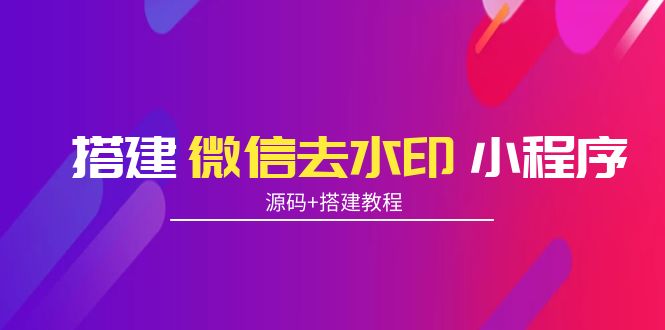 搭建微信去水印小程序 带流量主【源码+搭建教程】-零点项目大全