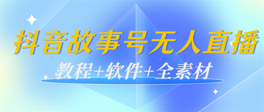 外边698的抖音故事号无人直播：6千人在线一天变现200（教程+软件+全素材）-零点项目大全