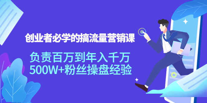 创业者必学的搞流量营销课：负责百万到年入千万，500W+粉丝操盘经验-零点项目大全