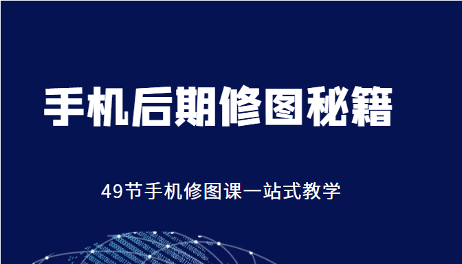 手机后期修图秘籍-49节手机修图课，一站式教学（价值399元）-零点项目大全