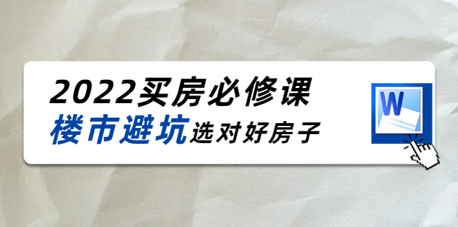 2022买房必修课：楼市避坑，选对好房子（21节干货课程）-零点项目大全