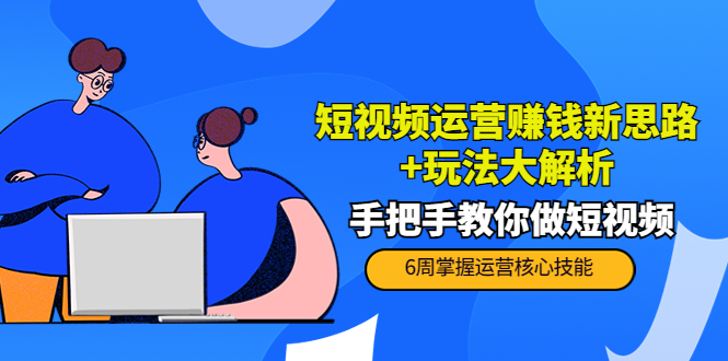 短视频运营赚钱新思路+玩法大解析：手把手教你做短视频【PETER最新更新中】-零点项目大全