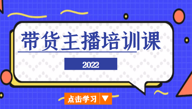 2022带货主播培训课，小白学完也能尽早进入直播行业-零点项目大全