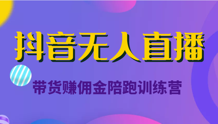 抖音无人直播带货赚佣金陪跑训练营（价值6980元）-零点项目大全