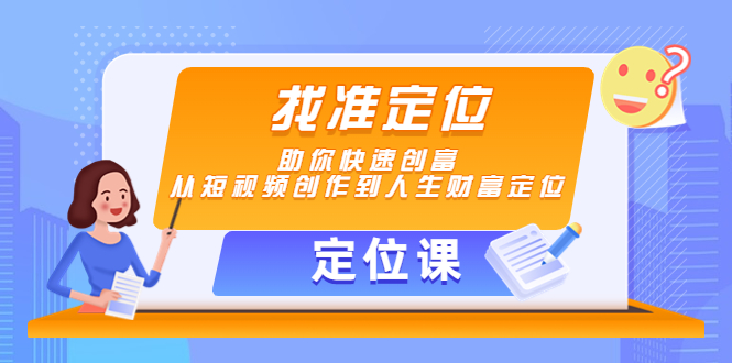 【定位课】找准定位，助你快速创富，从短视频创作到人生财富定位-零点项目大全