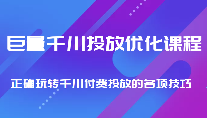 巨量千川投放优化课程 正确玩转千川付费投放的各项技巧-零点项目大全