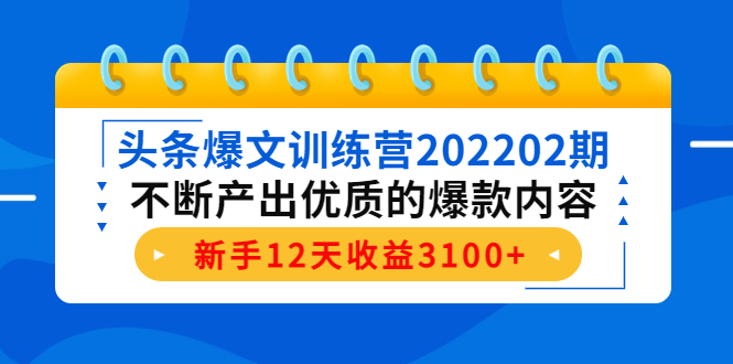 头条爆文训练营202202期，不断产出优质的爆款内容，新手12天收益3100+-零点项目大全