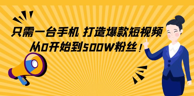 只需一台手机，轻松打造爆款短视频，从0开始到500W粉丝-零点项目大全