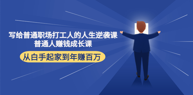 写给普通职场打工人的人生逆袭课：普通人赚钱成长课 从白手起家到年赚百万-零点项目大全