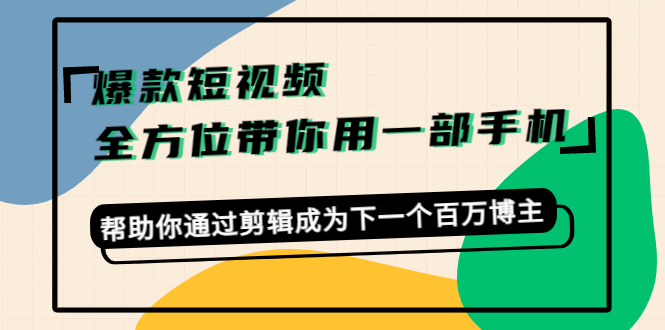 爆款短视频，全方位带你用一部手机，帮助你通过剪辑成为下一个百万博主-零点项目大全