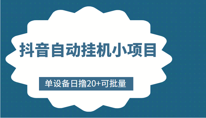 抖音自动挂机小项目，单设备日撸20+，可批量，号越多收益越大-零点项目大全