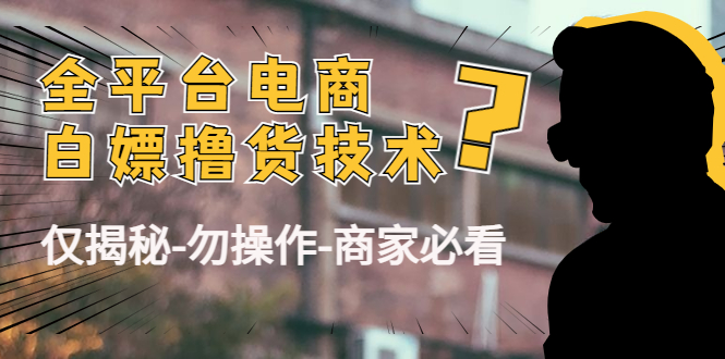 外面收费2980的全平台电商白嫖撸货技术（仅揭秘勿操作-商家防范必看）-零点项目大全