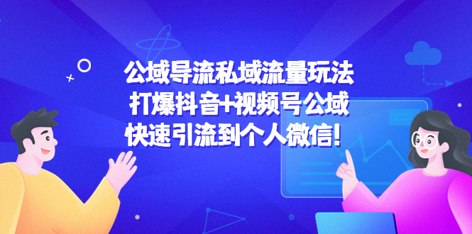 公域导流私域流量玩法：打爆抖音+视频号公域，快速引流到个人微信！-零点项目大全