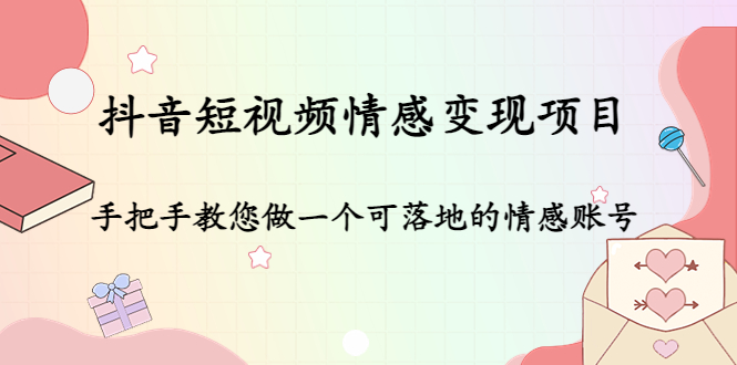 抖音短视频情感变现项目：手把手教您做一个可落地的情感账号-零点项目大全