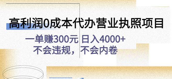 高利润0成本代办营业执照项目：一单赚300元日入4000+不会违规，不会内卷-零点项目大全