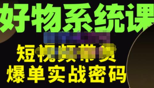 大嘴·好物短视频带货解析，学完你将懂的短视频带货底层逻辑，做出能表现的短视频-零点项目大全