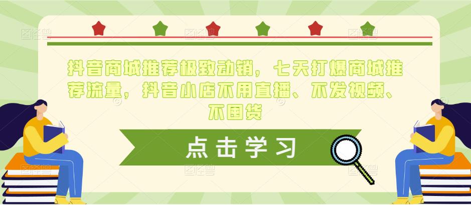 抖音商城推荐极致动销，七天打爆商城推荐流量，抖音小店不用直播、不发视频、不囤货-零点项目大全