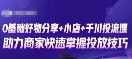 卡思零基础好物分享+抖音小店+千川投流课，0基础快速起号，快速入门抖音投放-零点项目大全