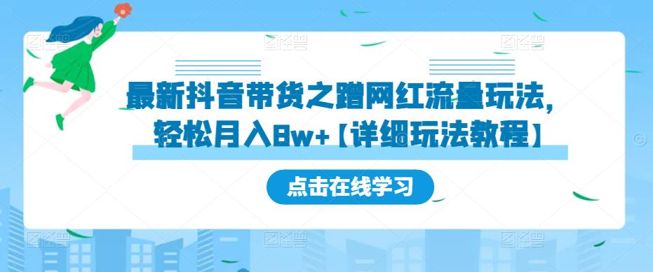 最新抖音带货之蹭网红流量玩法，轻松月入8w+【详细玩法教程】-零点项目大全