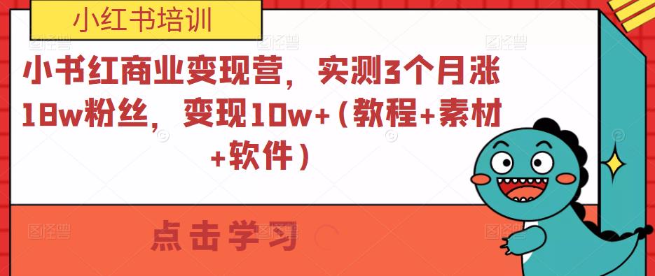 小书红商业变现营，实测3个月涨18w粉丝，变现10w+(教程+素材+软件)-零点项目大全