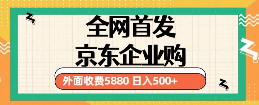 3月最新京东企业购教程，小白可做单人日利润500+撸货项目（仅揭秘）-零点项目大全